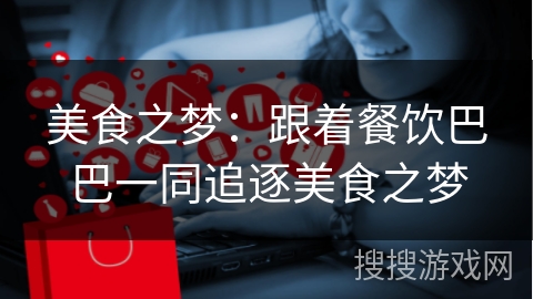 美食之梦：跟着餐饮巴巴一同追逐美食之梦