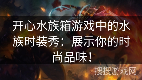 开心水族箱游戏中的水族时装秀:展示你的时尚品味! 开心水族箱游戏中的水族时装秀:展示你的时尚品味!