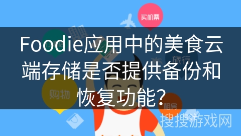 Foodie应用中的美食云端存储是否提供备份和恢复功能？