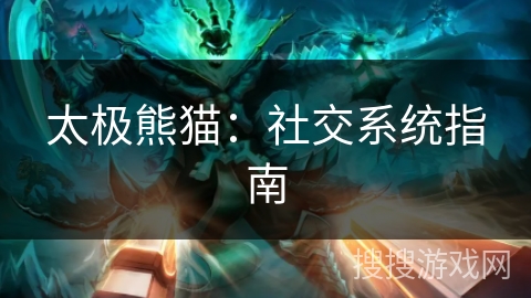 太极熊猫：社交系统指南
