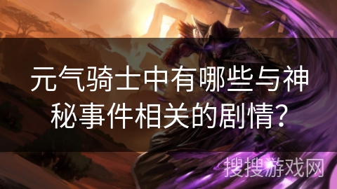 元气骑士中有哪些与神秘事件相关的剧情？