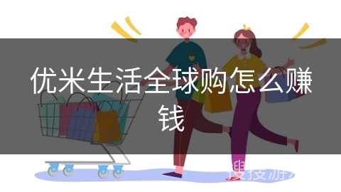 优米生活全球购怎么赚钱