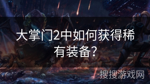 大掌门2中如何获得稀有装备？