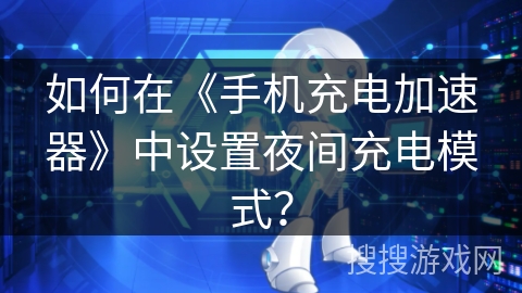 如何在《手机充电加速器》中设置夜间充电模式？