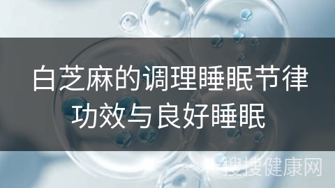 白芝麻的调理睡眠节律功效与良好睡眠