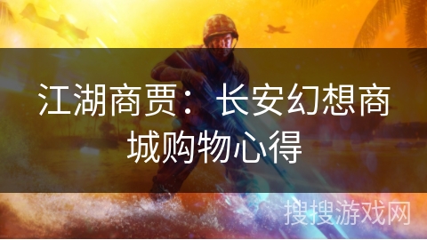 江湖商贾：长安幻想商城购物心得