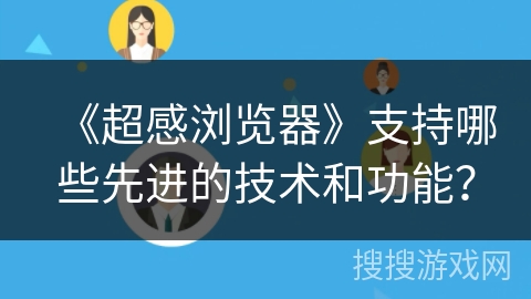 《超感浏览器》支持哪些先进的技术和功能？