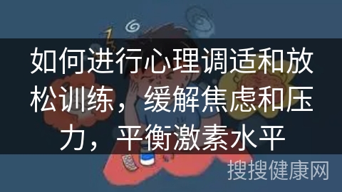 如何进行心理调适和放松训练，缓解焦虑和压力，平衡激素水平