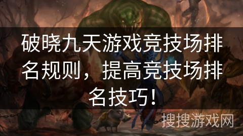 破晓九天游戏竞技场排名规则，提高竞技场排名技巧！