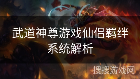 武道神尊游戏仙侣羁绊系统解析