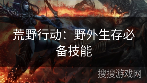 荒野行动：野外生存必备技能