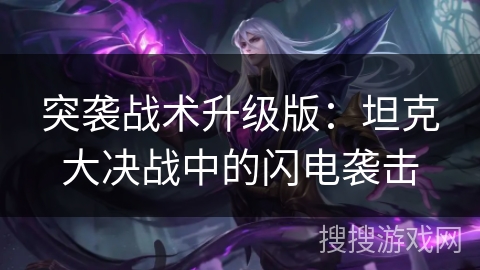 突袭战术升级版：坦克大决战中的闪电袭击