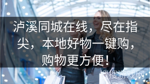 泸溪同城在线，尽在指尖，本地好物一键购，购物更方便！