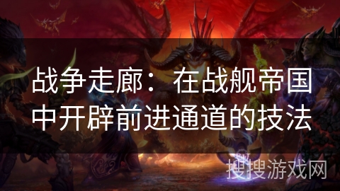 战争走廊：在战舰帝国中开辟前进通道的技法