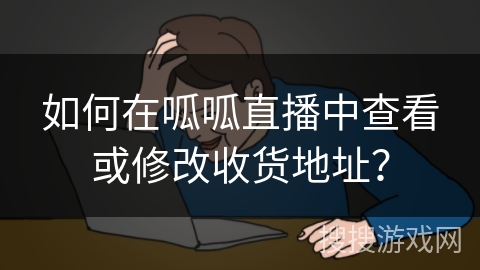 如何在呱呱直播中查看或修改收货地址? 如何在呱呱直播中查看或修改收货地址?