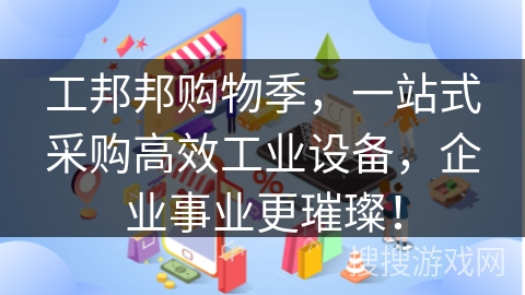 工邦邦购物季，一站式采购高效工业设备，企业事业更璀璨！