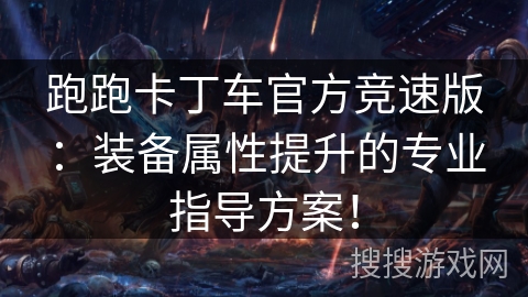 跑跑卡丁车官方竞速版:装备属性提升的专业指导方案! 跑跑卡丁车官方竞速版:装备属性提升的专业指导方案!