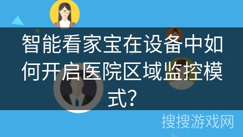 智能看家宝在设备中如何开启医院区域监控模式？