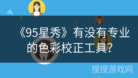 《95星秀》有没有专业的色彩校正工具？
