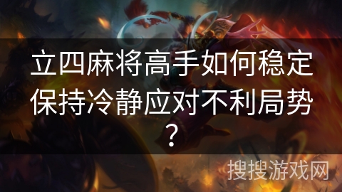 立四麻将高手如何稳定保持冷静应对不利局势？