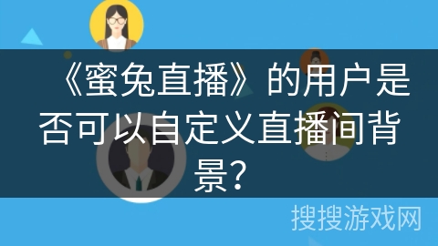 《蜜兔直播》的用户是否可以自定义直播间背景？