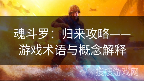 魂斗罗:归来攻略——游戏术语与概念解释 魂斗罗:归来攻略——游戏术语与概念解释