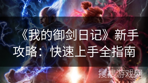 《我的御剑日记》新手攻略：快速上手全指南