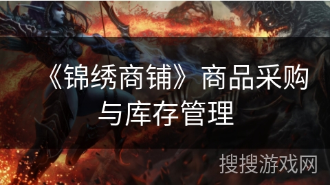 《锦绣商铺》商品采购与库存管理 《锦绣商铺》商品采购与库存管理