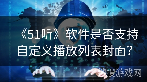 《51听》软件是否支持自定义播放列表封面？