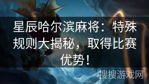 星辰哈尔滨麻将：特殊规则大揭秘，取得比赛优势！