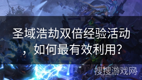 圣域浩劫双倍经验活动，如何最有效利用？