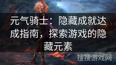 元气骑士：隐藏成就达成指南，探索游戏的隐藏元素