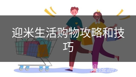 迎米生活购物攻略和技巧