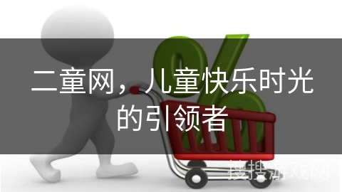 二童网，儿童快乐时光的引领者