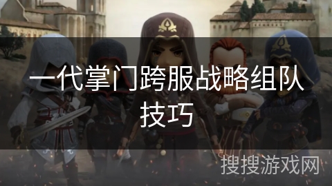 一代掌门跨服战略组队技巧