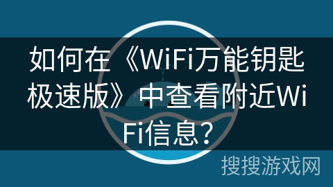 如何在《WiFi万能钥匙极速版》中查看附近WiFi信息？
