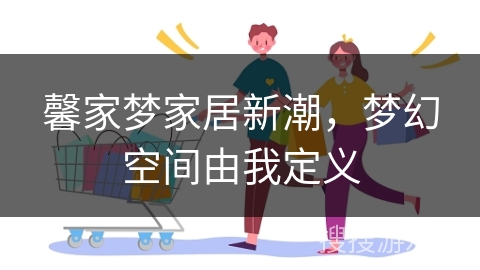 馨家梦家居新潮，梦幻空间由我定义