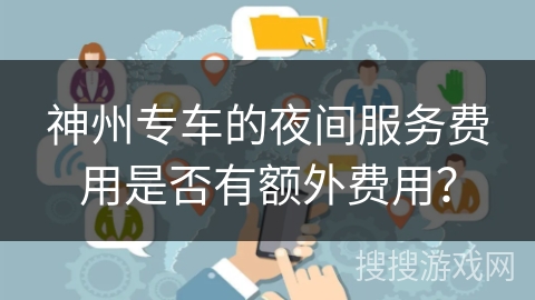 神州专车的夜间服务费用是否有额外费用？