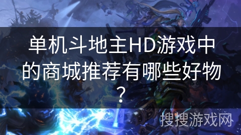 单机斗地主HD游戏中的商城推荐有哪些好物？