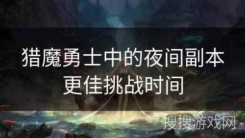 猎魔勇士中的夜间副本更佳挑战时间