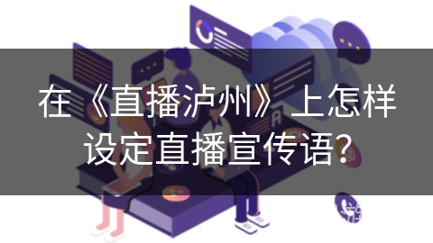 在《直播泸州》上怎样设定直播宣传语？