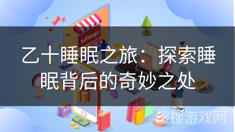 乙十睡眠之旅:探索睡眠背后的奇妙之处 乙十睡眠之旅:探索睡眠背后的奇妙之处