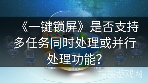 《一键锁屏》是否支持多任务同时处理或并行处理功能？