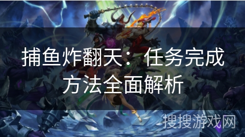 捕鱼炸翻天：任务完成方法全面解析