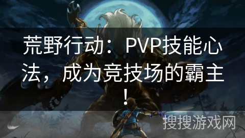 荒野行动：PVP技能心法，成为竞技场的霸主！