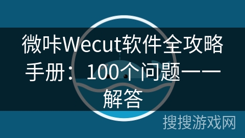 微咔Wecut软件全攻略手册：100个问题一一解答