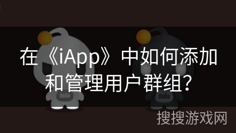 在《iApp》中如何添加和管理用户群组？