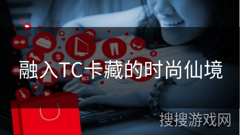 融入TC卡藏的时尚仙境
