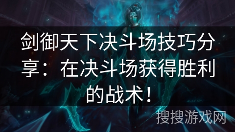 剑御天下决斗场技巧分享：在决斗场获得胜利的战术！