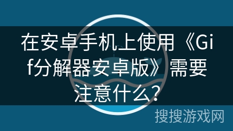 在安卓手机上使用《Gif分解器安卓版》需要注意什么？